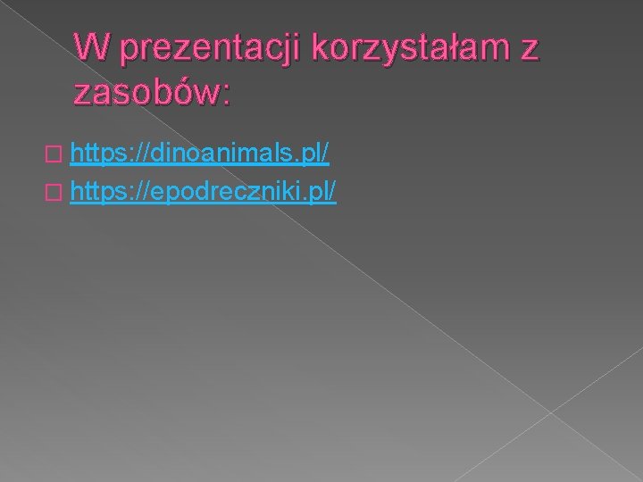 W prezentacji korzystałam z zasobów: � https: //dinoanimals. pl/ � https: //epodreczniki. pl/ 