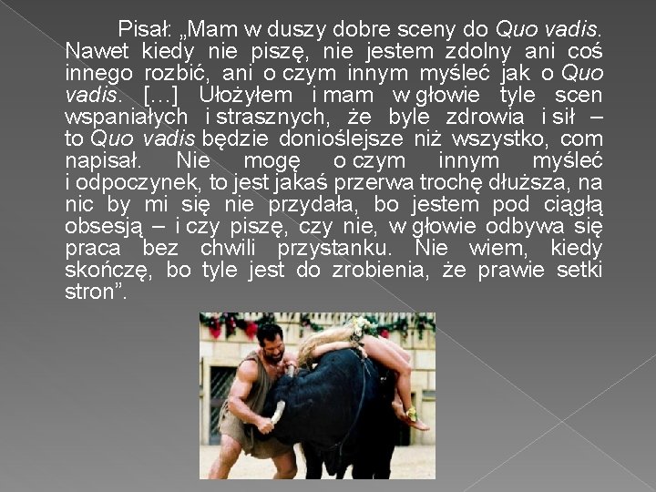 Pisał: „Mam w duszy dobre sceny do Quo vadis. Nawet kiedy nie piszę, nie