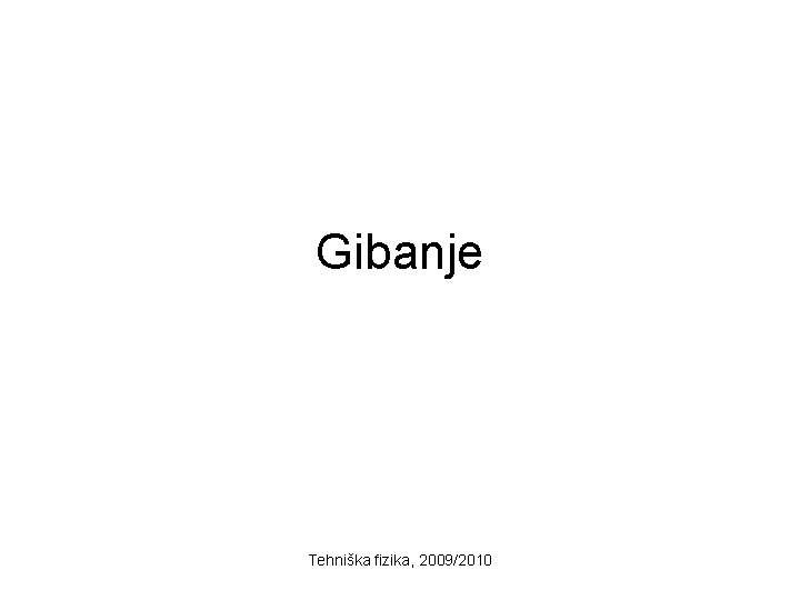 Gibanje Tehniška fizika, 2009/2010 