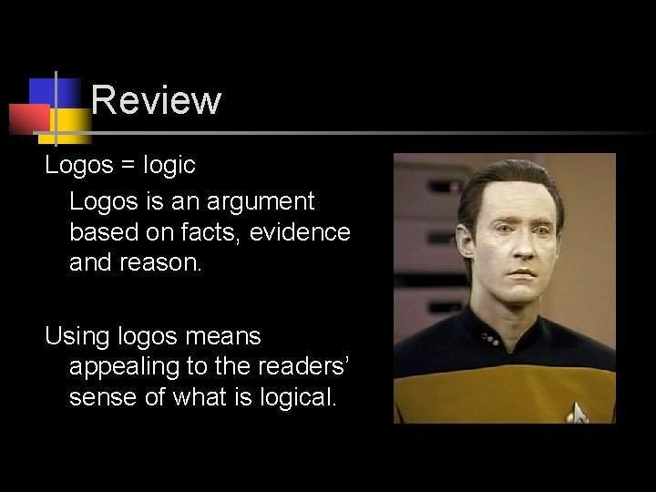 Review Logos = logic Logos is an argument based on facts, evidence and reason.