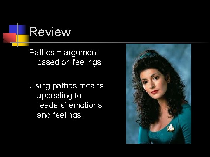 Review Pathos = argument based on feelings Using pathos means appealing to readers’ emotions