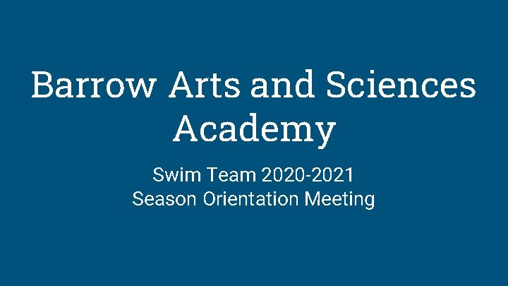 Barrow Arts and Sciences Academy Swim Team 2020 -2021 Season Orientation Meeting 