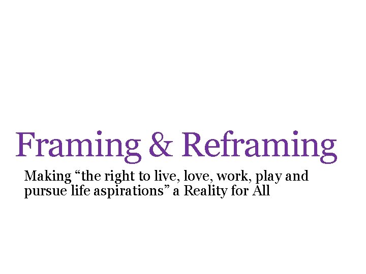 Framing & Reframing Making “the right to live, love, work, play and pursue life