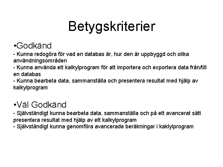 Betygskriterier • Godkänd - Kunna redogöra för vad en databas är, hur den är