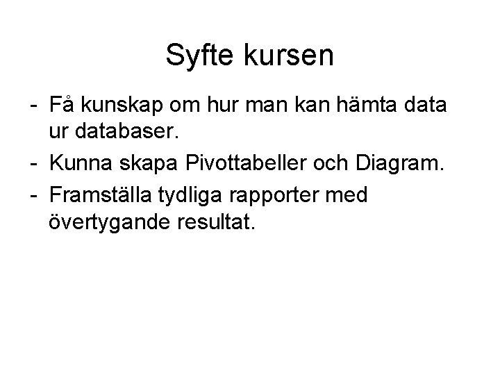 Syfte kursen - Få kunskap om hur man kan hämta data ur databaser. -