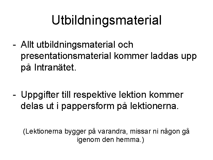 Utbildningsmaterial - Allt utbildningsmaterial och presentationsmaterial kommer laddas upp på Intranätet. - Uppgifter till