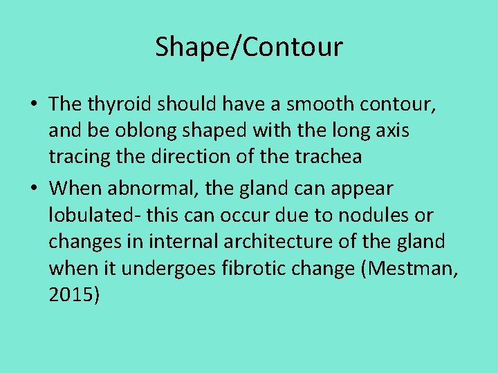 Shape/Contour • The thyroid should have a smooth contour, and be oblong shaped with