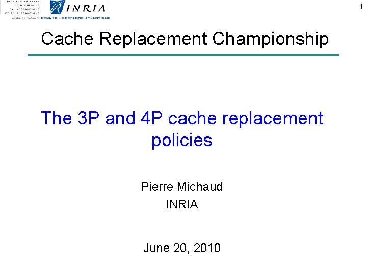 1 Cache Replacement Championship The 3 P and 4 P cache replacement policies Pierre