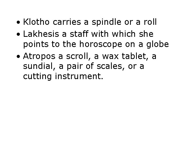  • Klotho carries a spindle or a roll • Lakhesis a staff with