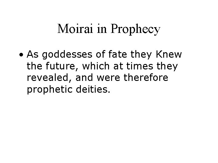 Moirai in Prophecy • As goddesses of fate they Knew the future, which at
