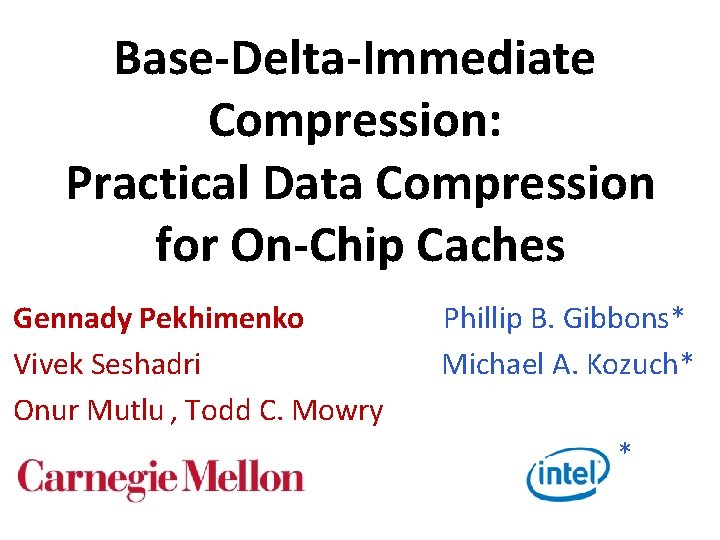 Base-Delta-Immediate Compression: Practical Data Compression for On-Chip Caches Gennady Pekhimenko Vivek Seshadri Onur Mutlu