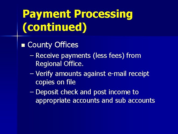 Payment Processing (continued) n County Offices – Receive payments (less fees) from Regional Office.
