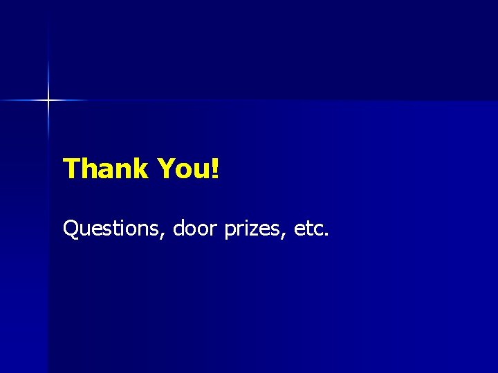 Thank You! Questions, door prizes, etc. 