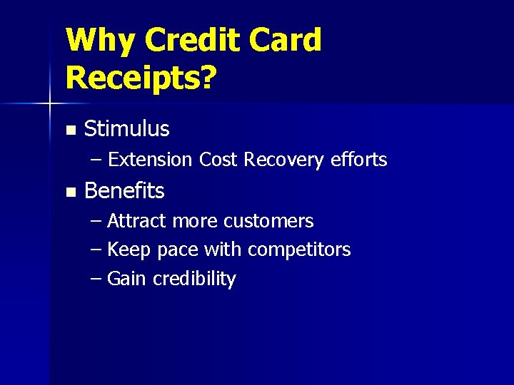 Why Credit Card Receipts? n Stimulus – Extension Cost Recovery efforts n Benefits –