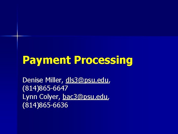 Payment Processing Denise Miller, dls 3@psu. edu, (814)865 -6647 Lynn Colyer, bac 3@psu. edu,