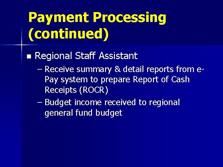 Payment Processing (continued) n Regional Staff Assistant – Receive summary & detail reports from