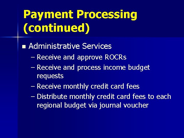 Payment Processing (continued) n Administrative Services – Receive and approve ROCRs – Receive and