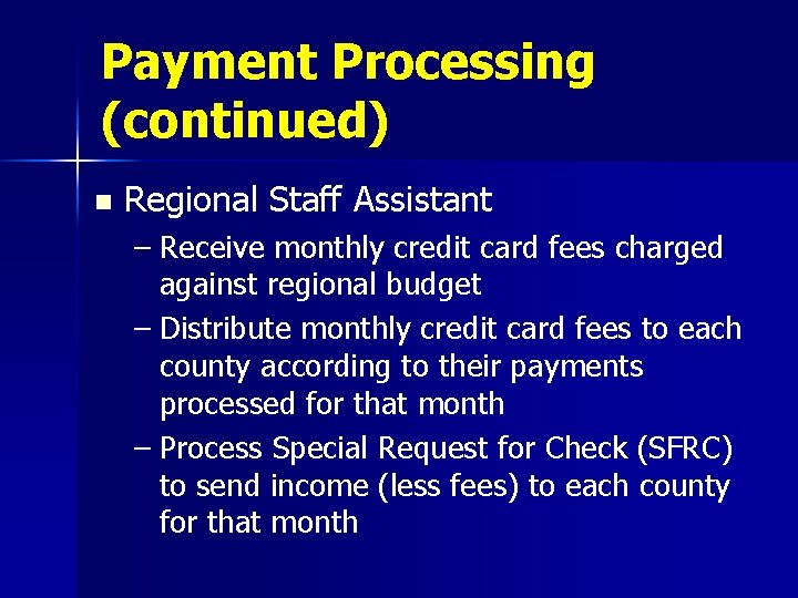 Payment Processing (continued) n Regional Staff Assistant – Receive monthly credit card fees charged