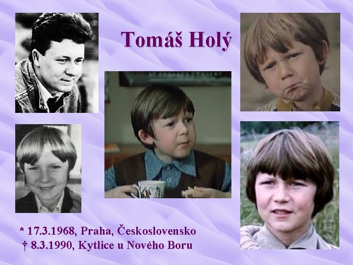 Tomáš Holý * 17. 3. 1968, Praha, Československo † 8. 3. 1990, Kytlice u