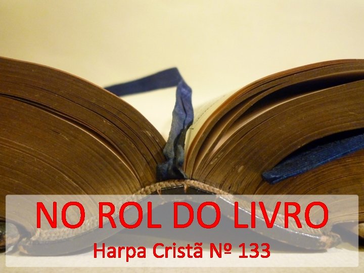 NO ROL DO LIVRO Harpa Cristã Nº 133 