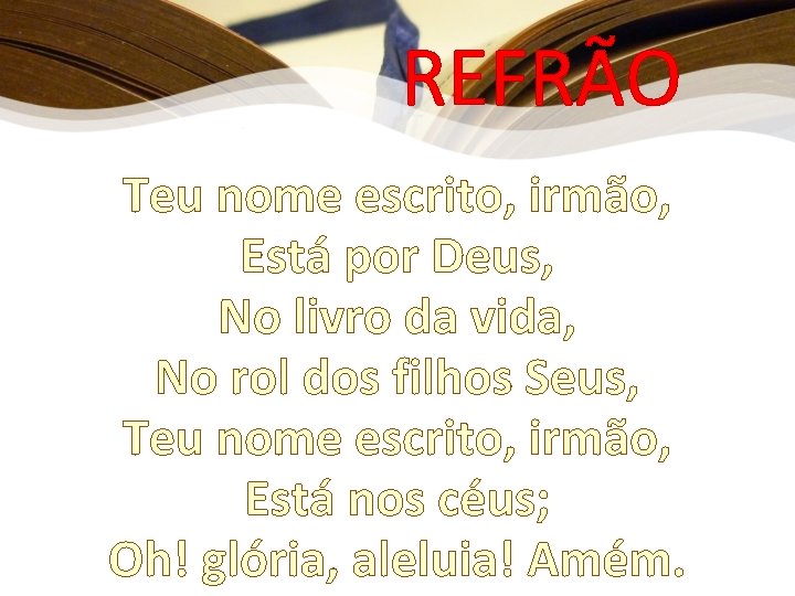 REFRÃO Teu nome escrito, irmão, Está por Deus, No livro da vida, No rol