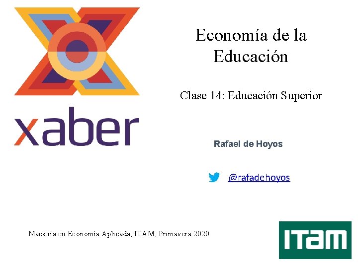 Economía de la Educación Clase 14: Educación Superior Rafael de Hoyos @rafadehoyos Maestría en