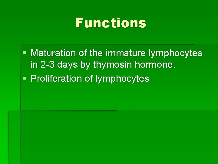 Functions § Maturation of the immature lymphocytes in 2 -3 days by thymosin hormone.