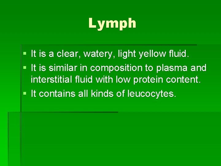 Lymph § It is a clear, watery, light yellow fluid. § It is similar