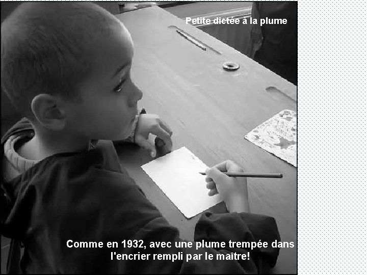 Petite dictée à la plume Comme en 1932, avec une plume trempée dans l'encrier