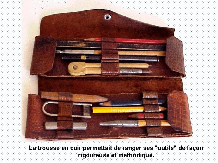 La trousse en cuir permettait de ranger ses "outils" de façon rigoureuse et méthodique.