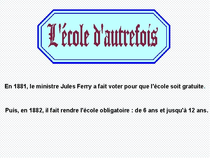 En 1881, le ministre Jules Ferry a fait voter pour que l'école soit gratuite.