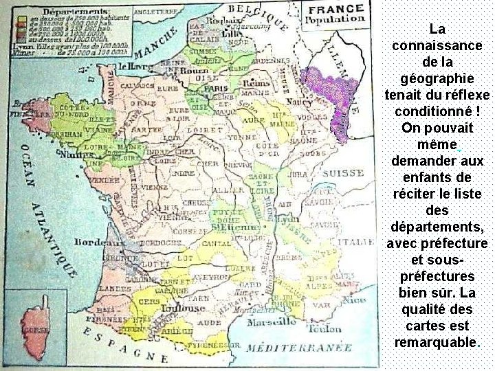 La connaissance de la géographie tenait du réflexe conditionné ! On pouvait même demander