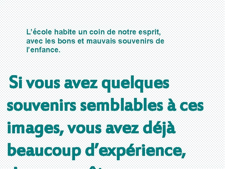 L’école habite un coin de notre esprit, avec les bons et mauvais souvenirs de