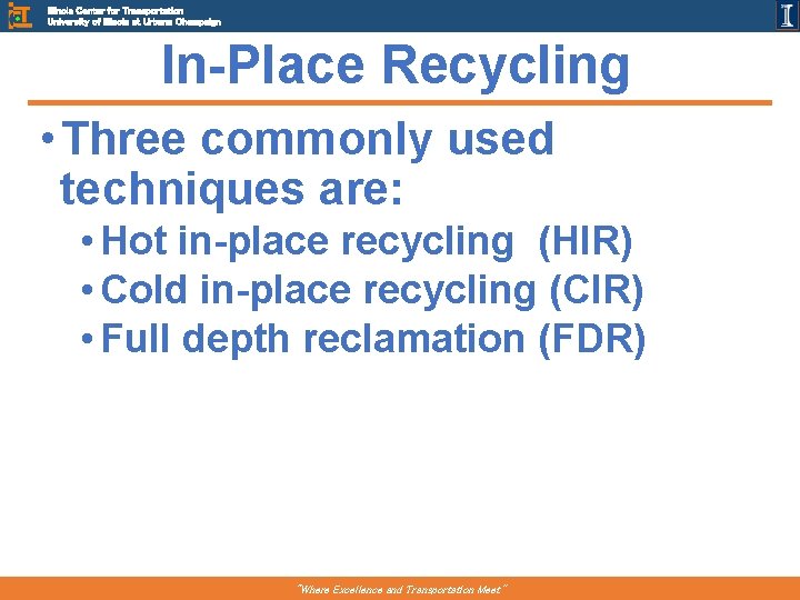 Illinois Center for Transportation University of Illinois at Urbana Champaign In-Place Recycling • Three