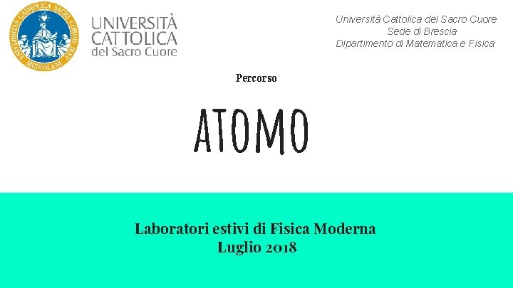 Università Cattolica del Sacro Cuore Sede di Brescia Dipartimento di Matematica e Fisica Percorso