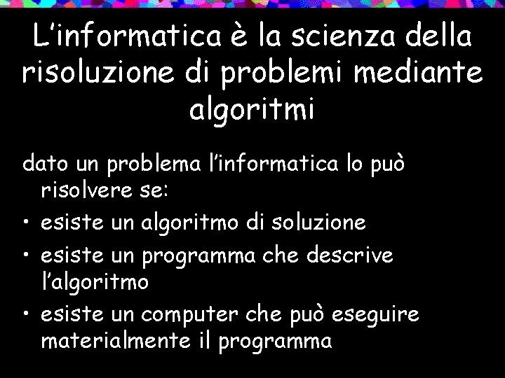 L’informatica è la scienza della risoluzione di problemi mediante algoritmi dato un problema l’informatica