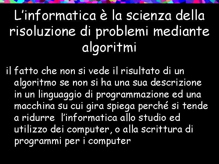 L’informatica è la scienza della risoluzione di problemi mediante algoritmi il fatto che non