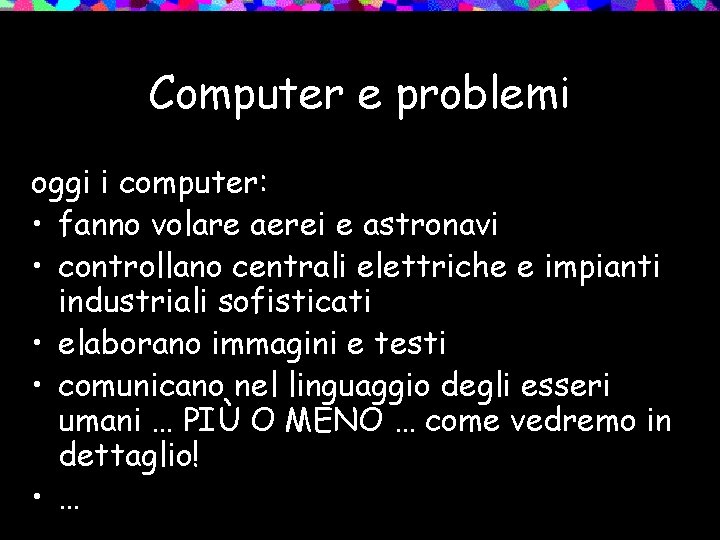 Computer e problemi oggi i computer: • fanno volare aerei e astronavi • controllano