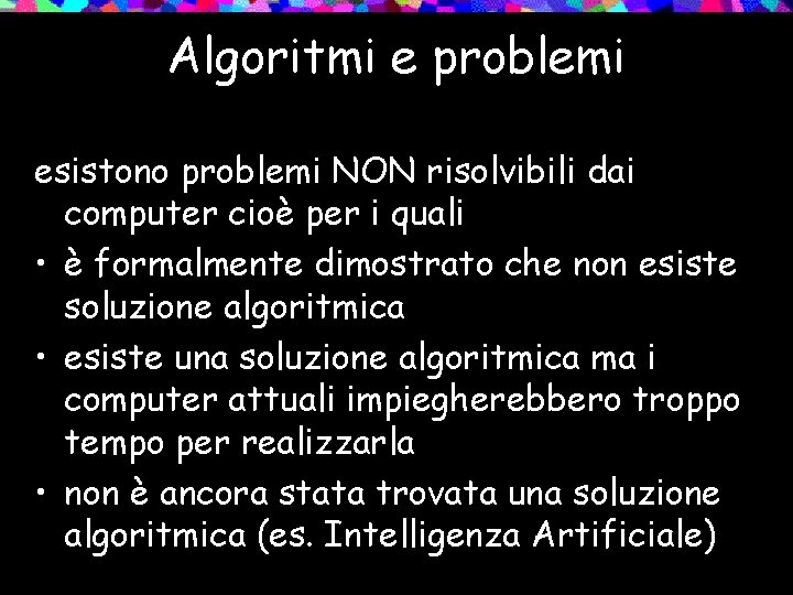 Algoritmi e problemi esistono problemi NON risolvibili dai computer cioè per i quali •