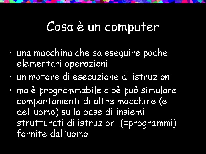 Cosa è un computer • una macchina che sa eseguire poche elementari operazioni •