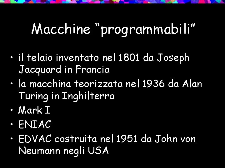 Macchine “programmabili” • il telaio inventato nel 1801 da Joseph Jacquard in Francia •