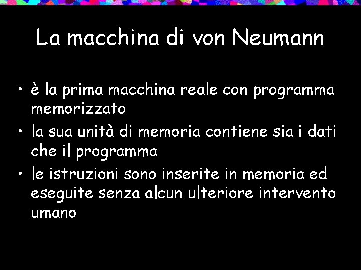 La macchina di von Neumann • è la prima macchina reale con programma memorizzato