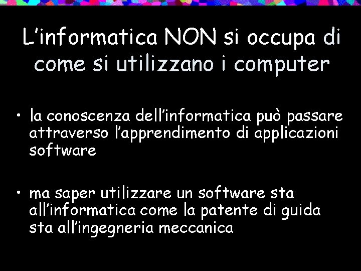 L’informatica NON si occupa di come si utilizzano i computer • la conoscenza dell’informatica