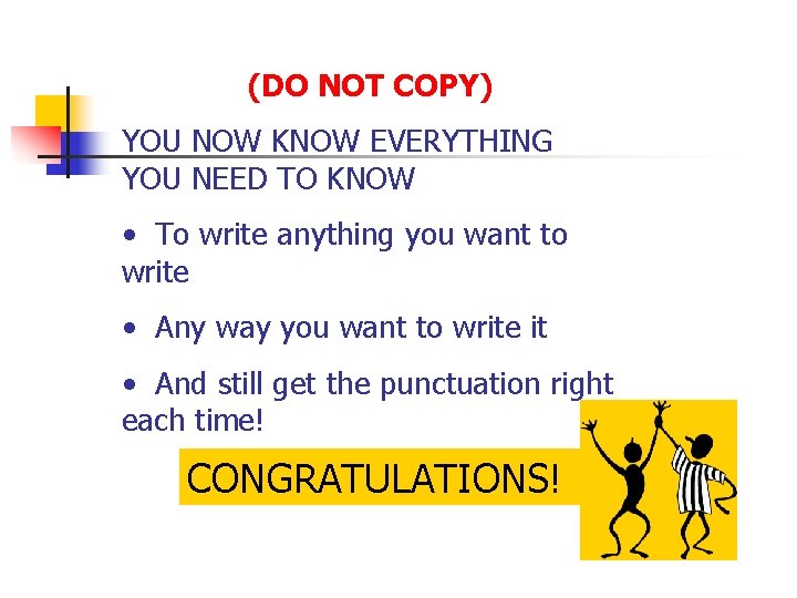 (DO NOT COPY) YOU NOW KNOW EVERYTHING YOU NEED TO KNOW • To write