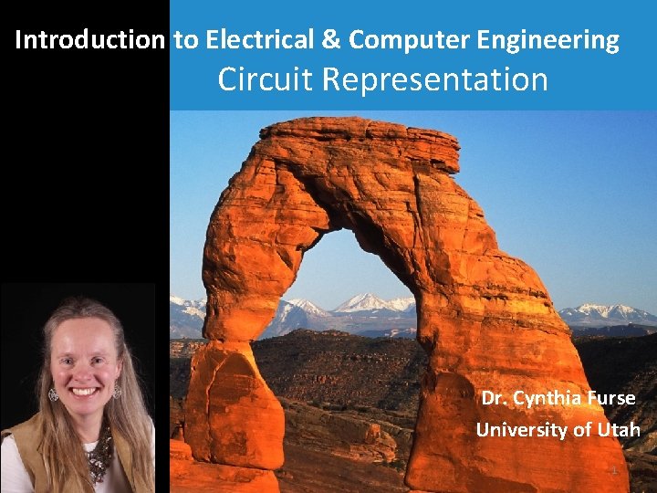 Introduction to Electrical & Computer Engineering Circuit Representation Dr. Cynthia Furse University of Utah