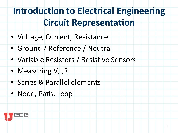 Introduction to Electrical Engineering Circuit Representation • • • Voltage, Current, Resistance Ground /