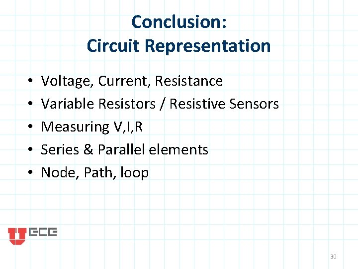 Conclusion: Circuit Representation • • • Voltage, Current, Resistance Variable Resistors / Resistive Sensors