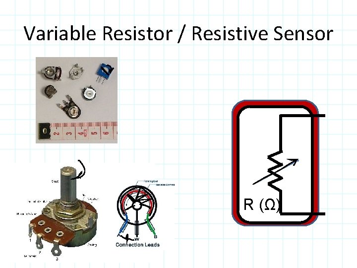 Variable Resistor / Resistive Sensor R (Ω) 