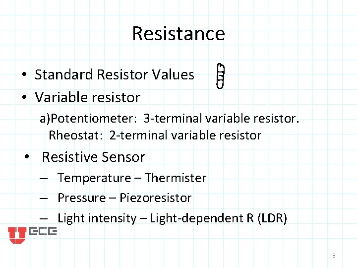 Resistance • Standard Resistor Values • Variable resistor a)Potentiometer: 3 -terminal variable resistor. Rheostat: