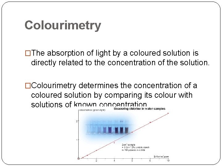 Colourimetry �The absorption of light by a coloured solution is directly related to the